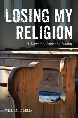 Losing My Religion by Mills, William C.