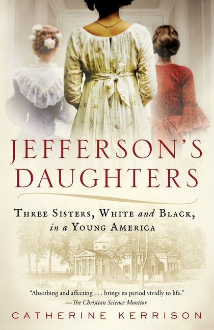 Jefferson's Daughters: Three Sisters, White and Black, in a Young America by Kerrison, Catherine