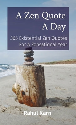A Zen Quote A Day: 365 Existential Zen Quotes For A Zensational Year by Karn, Rahul