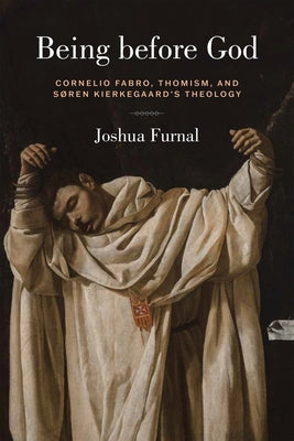 Being Before God: Cornelio Fabro, Thomism, and Søren Kierkegaard's Theology by Furnal, Joshua