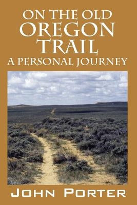On The Old Oregon Trail: A Personal Journey by Porter, John