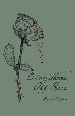 Biting Thorns Off Roses by Hoffman, Megan E.