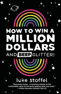 How To Win a Million Dollars and BEEP Glitter!: A Mostly True Misadventure by Stoffel, Luke