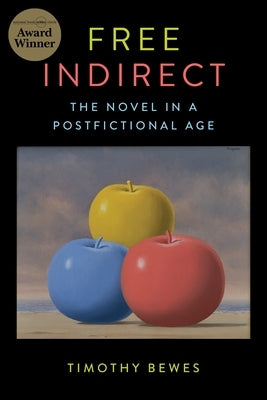 Free Indirect: The Novel in a Postfictional Age by Bewes, Timothy