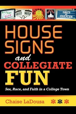 House Signs and Collegiate Fun: Sex, Race, and Faith in a College Town by Ladousa, Chaise