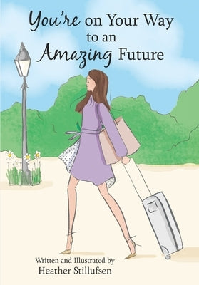 You're on Your Way to an Amazing Future by Stillufsen, Heather