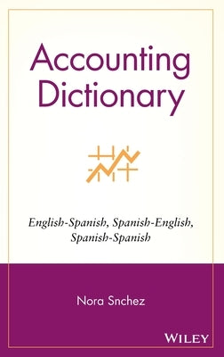 Accounting Dictionary/Diccionario de Contabilidad: English-Spanish, Spanish-English, Spanish-Spanish by S&#195;&#161;nchez, Nora