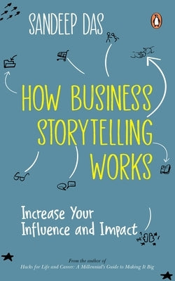 How Business Storytelling Works: Increase Your Influence and Impact by Das, Sandeep