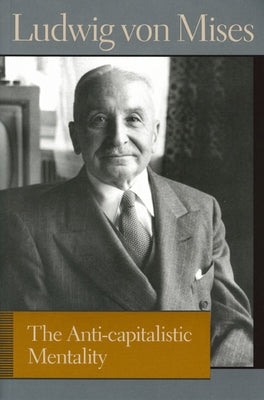 The Anti-Capitalistic Mentality by Mises, Ludwig Von