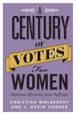 A Century of Votes for Women: American Elections Since Suffrage by Wolbrecht, Christina