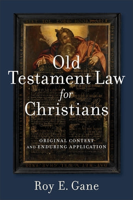Old Testament Law for Christians: Original Context and Enduring Application by Gane, Roy E.