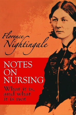 Notes on Nursing: What It Is, and What It Is Not by Nightingale, Florence