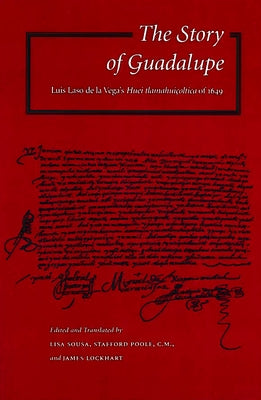 The Story of Guadalupe: Luis Laso de la Vega's Huei Tlamahuiçoltica of 1649 by Sousa, Lisa