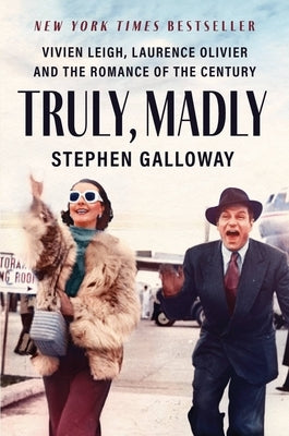 Truly, Madly: Vivien Leigh, Laurence Olivier, and the Romance of the Century by Galloway, Stephen