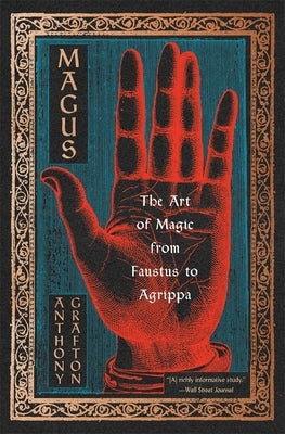 Magus: The Art of Magic from Faustus to Agrippa by Grafton, Anthony