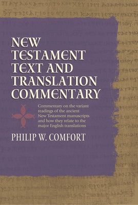 New Testament Text and Translation Commentary by Comfort, Philip