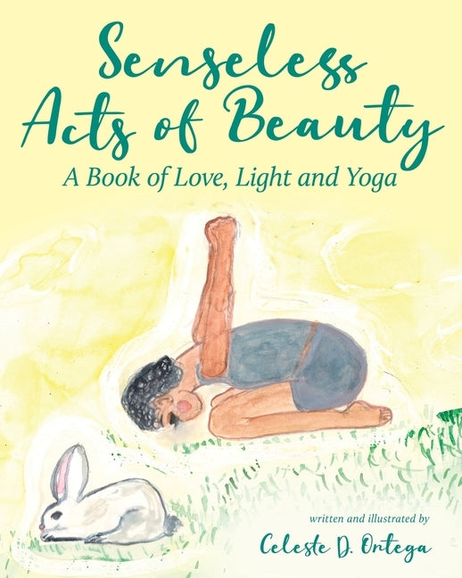 Senseless Acts of Beauty: A Book of Love, Light and Yoga by Ortega, Celeste D.