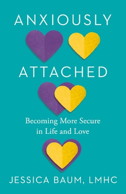 Anxiously Attached: Becoming More Secure in Life and Love by Baum, Jessica