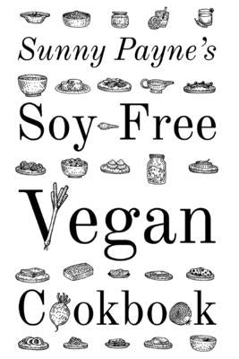 Sunny Payne's Soy-Free Vegan Cookbook by Payne, Sunny