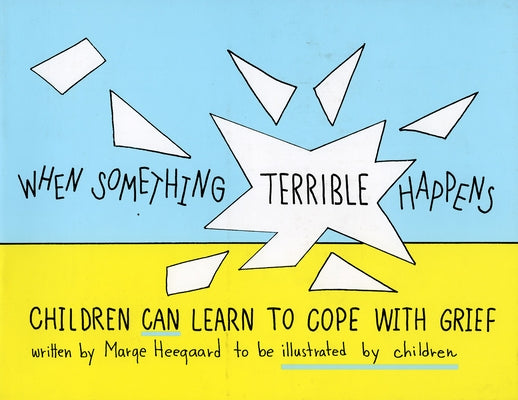 When Something Terrible Happens: Children Can Learn to Cope with Grief by Heegaard, Marge