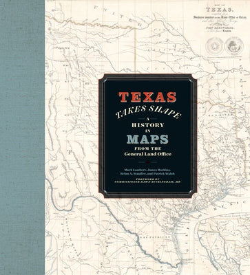 Texas Takes Shape: A History in Maps from the General Land Office by Lambert, Mark