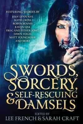 Swords, Sorcery, & Self-Rescuing Damsels by French, Lee