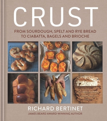 Crust: From Sourdough, Spelt and Rye Bread to Ciabatta, Bagels and Brioche by Bertinet, Richard