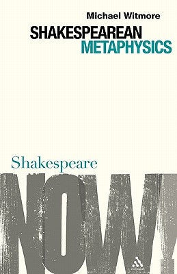 Shakespearean Metaphysics by Witmore, Michael