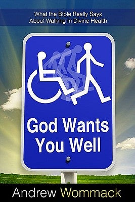 God Wants You Well: What the Bible Really Says about Walking in Divine Health by Wommack, Andrew