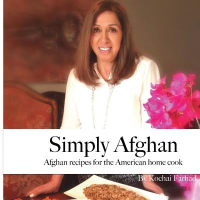 Simply Afghan: An easy-to-use guide for authentic Afghan cooking made simple for the American home cook, accompanied by short persona by Saleh, Joseph Mansoor