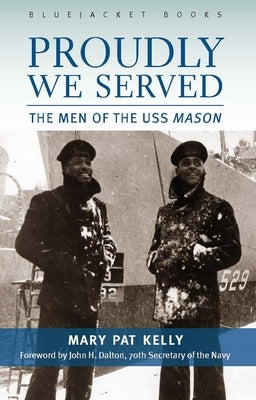 Proudly We Served: The Men of the USS Mason by Kelly, Mary Pat