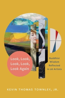 Look, Look, Look, Look, Look Again: Buddhist Wisdom Reflected in 26 Artists by Townley, Kevin Thomas, Jr.