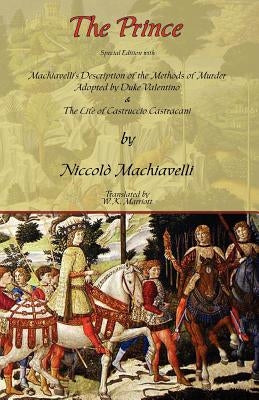 The Prince - Special Edition with Machiavelli's Description of the Methods of Murder Adopted by Duke Valentino & the Life of Castruccio Castracani by Machiavelli, Niccolo