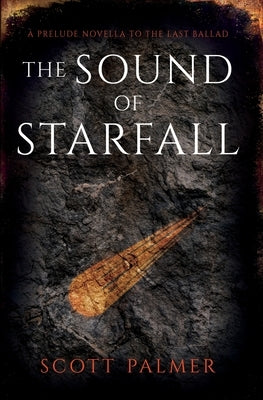 The Sound of Starfall: A Prelude to The Last Ballad by Palmer, Scott