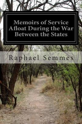 Memoirs of Service Afloat During the War Between the States by Semmes, Raphael Admiral