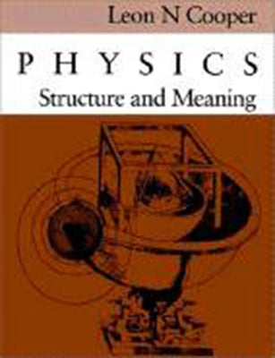 Physics: Structure and Meaning by Cooper, Leon N.