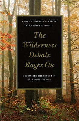 The Wilderness Debate Rages on: Continuing the Great New Wilderness Debate by Nelson, Michael P.