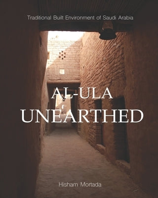 Traditional Built Environment of Saudi Arabia: Al-Ula Unearthed by Mortada, Hisham