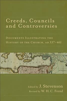 Creeds, Councils and Controversies: Documents Illustrating the History of the Church, AD 337-461 by Stevenson, J.