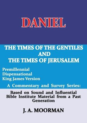 Daniel, A Commentary and Survey Series: The Times of the Gentiles and the Times of Jerusalem by Moorman, J. A.