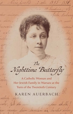 The Nighttime Butterfly: A Catholic Woman and Her Jewish Family in Warsaw at the Turn of the Twentieth Century by Auerbach, Karen
