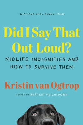 Did I Say That Out Loud?: Midlife Indignities and How to Survive Them by Van Ogtrop, Kristin