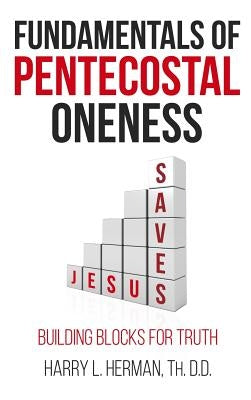 Fundamentals of Pentecostal Oneness by Herman, Harry L.