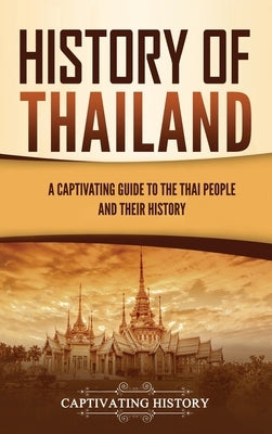 History of Thailand: A Captivating Guide to the Thai People and Their History by History, Captivating