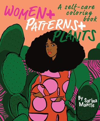 Women + Patterns + Plants: A Self-Care Coloring Book by Mantle, Sarina