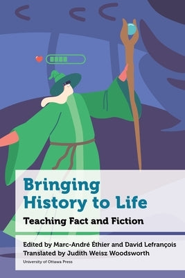 Bringing History to Life: Teaching Fact and Fiction by ?thier, Marc-Andr?