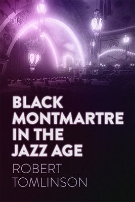 Black Montmartre in the Jazz Age by Tomlinson, Robert