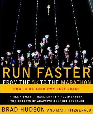 Run Faster from the 5K to the Marathon: How to Be Your Own Best Coach by Hudson, Brad
