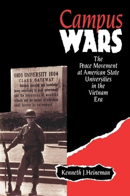 Campus Wars: The Peace Movement at American State Universities in the Vietnam Era by Heineman, Kenneth J.