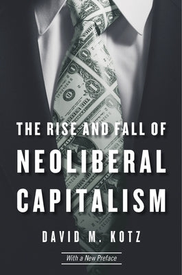 The Rise and Fall of Neoliberal Capitalism: With a New Preface by Kotz, David M.